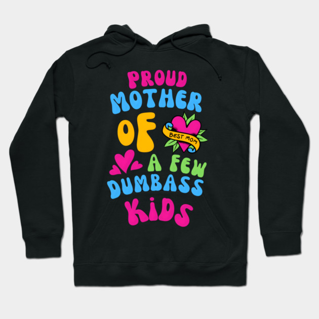 Proud Mother Of A Few Dumbass Kids Funny Hoodie by MakerMind8.2