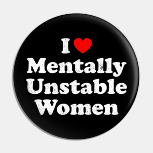 I Love Mentally Unstable Women Pin