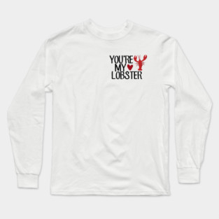 “You’re My Lobster.” Long Sleeve T-Shirt