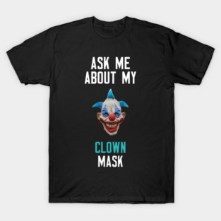 Ask Me About My Clown Mask T-Shirt