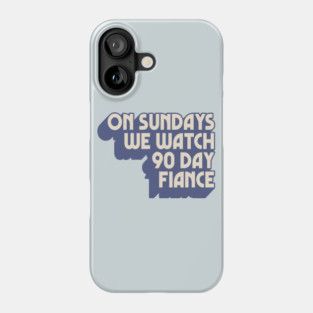 On Sundays We Watch 90 Day Fiance Phone Case