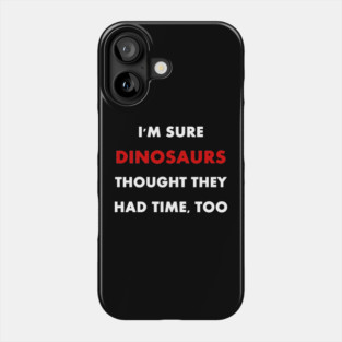 Climate Change is Real "I'm sure dinosaurs" Slogan Phone Case