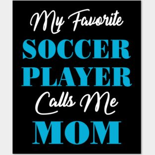 My Favorite Soccer Player Calls Me Mom Posters and Art