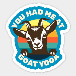 Goat Yoga - You Had Me at Goat Yoga - Cute Goat Sticker