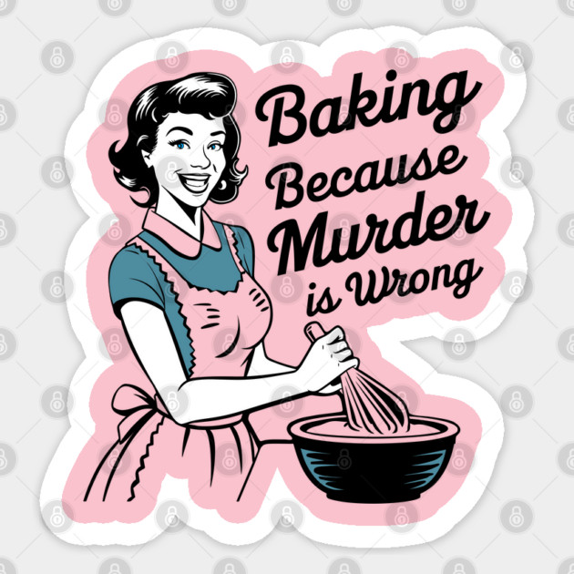 Baking Because Murder is Wrong Funny Quote Sticker by Anticorporati