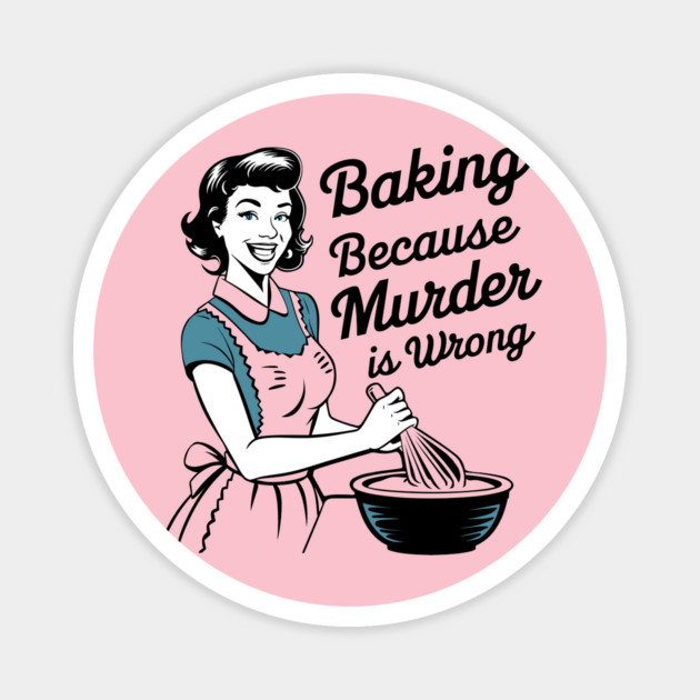 Baking Because Murder is Wrong Funny Quote Magnet by Anticorporati