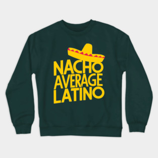Nacho Average Latino Humorous Hispanic Heritage Pride Crewneck Sweatshirt