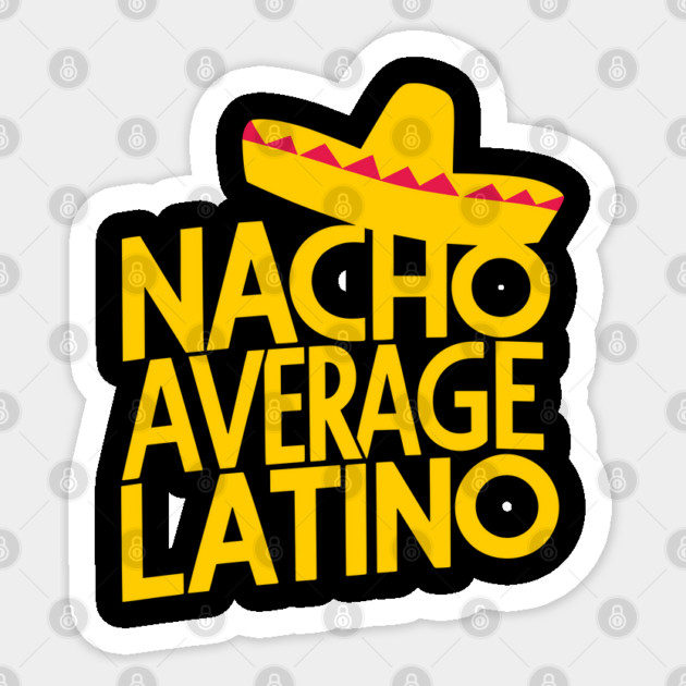 Nacho Average Latino Humorous Hispanic Heritage Pride Sticker by Anticorporati