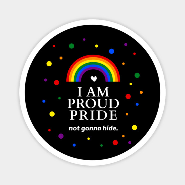 I Am Proud Pride (Not Gonna Hide) Magnet by TurnEffect