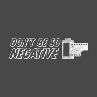 Don't Be So Negative T-Shirt