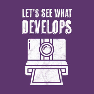 Let's See What Develops T-Shirt