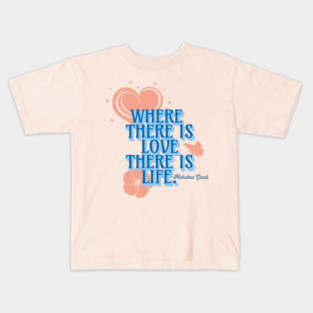 Where There is Love There is Life, Inspirational Quote Kids T-Shirt