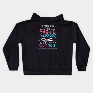 If You Use My Fabric Scissors I Will Cut You Kids Hoodie