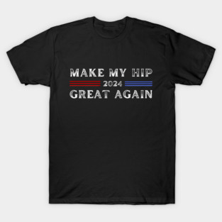 Make My Hip Great Again 2024 T-Shirt