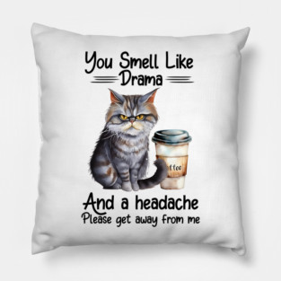 You smell like drama and a headache Cat Coffee Funny Animal Quote Hilarious Sayings Humor Gift Pillow