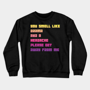 You Smell Like Drama And A Headache Please Get Away From Me Crewneck Sweatshirt