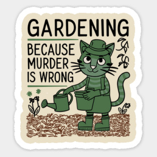 Gardening Because Murder Is Wrong Funny Garden Lover Sticker