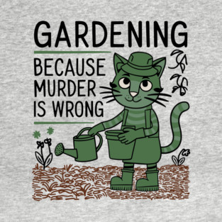 Gardening Because Murder Is Wrong Funny Garden Lover T-Shirt