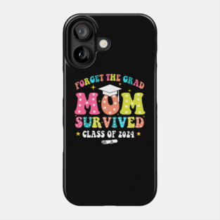 Forget The Grad Mom Survived Class Of 2024, Funny Mom Graduation 2024 Phone Case