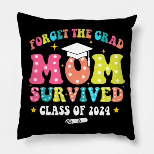Forget The Grad Mom Survived Class Of 2024, Funny Mom Graduation 2024 Pillow