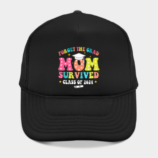 Forget The Grad Mom Survived Class Of 2024, Funny Mom Graduation 2024 Hat
