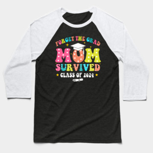 Forget The Grad Mom Survived Class Of 2024, Funny Mom Graduation 2024 Baseball T-Shirt