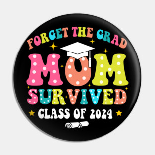 Forget The Grad Mom Survived Class Of 2024, Funny Mom Graduation 2024 Pin