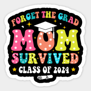 Forget The Grad Mom Survived Class Of 2024, Funny Mom Graduation 2024 Magnet