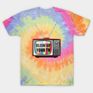 Blow Up Your TV T-Shirt