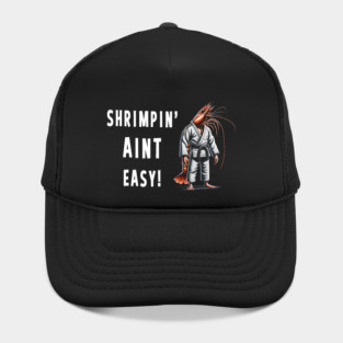 Shrimpin Aint easy Funny Jiu Jitsu Hat