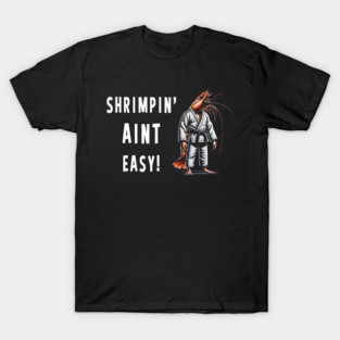Shrimpin Aint easy Funny Jiu Jitsu T-Shirt