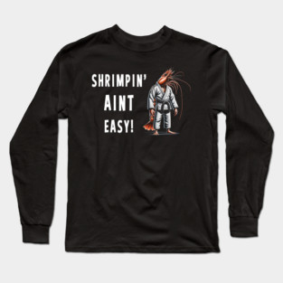 Shrimpin Aint easy Funny Jiu Jitsu Long Sleeve T-Shirt