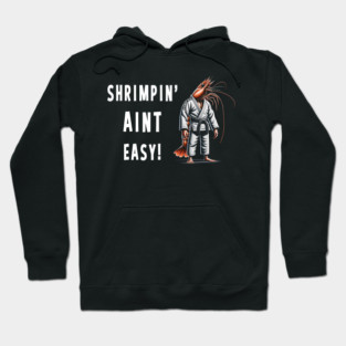 Shrimpin Aint easy Funny Jiu Jitsu Hoodie