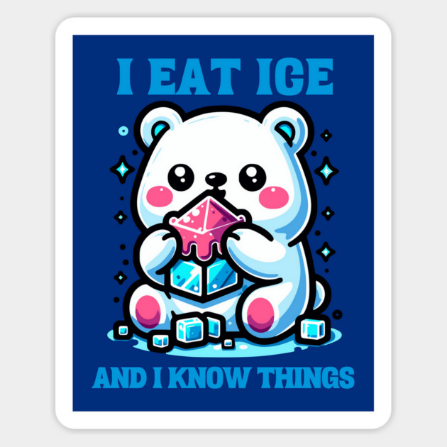 I EAT ICE AND I KNOW THINGS Magnet by Prinyos