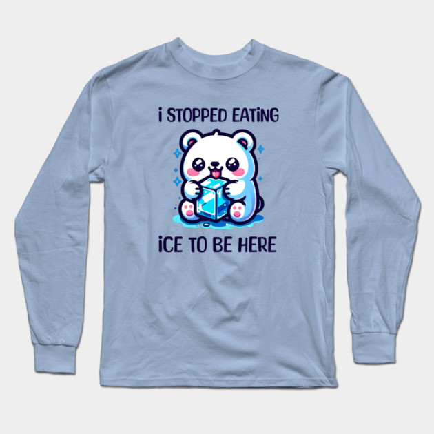 I stopped eating ice to be here Long Sleeve T-Shirt by Prinyos