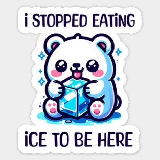 I stopped eating ice to be here Sticker