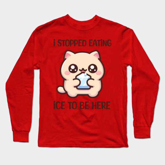 I STOPPED EATING ICE TO BE HERE Long Sleeve T-Shirt by Prinyos