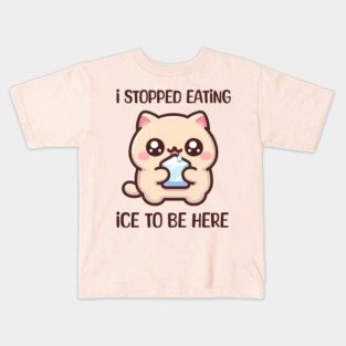 I STOPPED EATING ICE TO BE HERE Kids T-Shirt