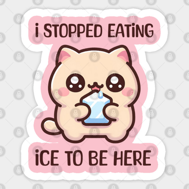 I STOPPED EATING ICE TO BE HERE Sticker by Prinyos