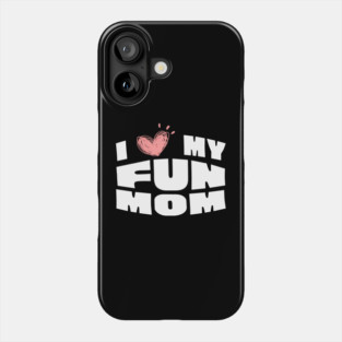 I Love My Fun Mom Phone Case