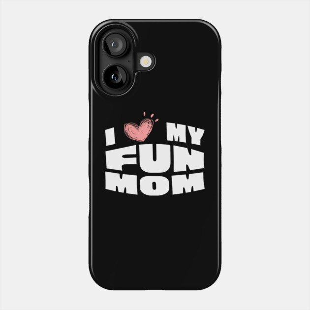 I Love My Fun Mom Phone Case by The WYLD Tribe