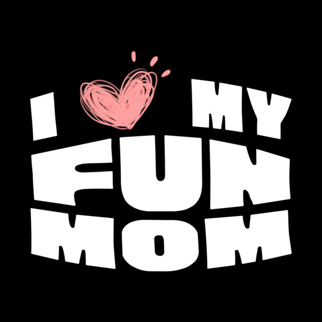 I Love My Fun Mom by The WYLD Tribe