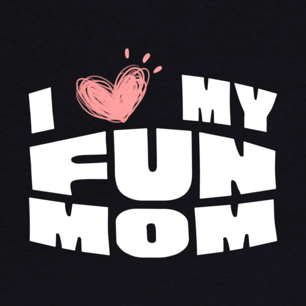 I Love My Fun Mom by The WYLD Tribe