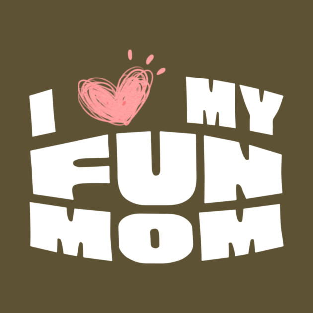 I Love My Fun Mom by The WYLD Tribe