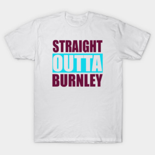 Straight Outta Burnley Lancashire T-Shirt
