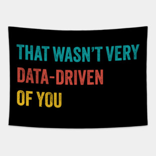 that wasn’t very data-driven of you ~ Data Tapestry