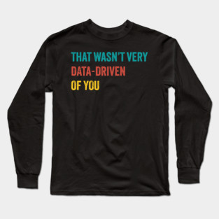 that wasn’t very data-driven of you ~ Data Long Sleeve T-Shirt