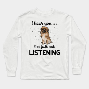 Tibetan Spaniel I hear you Iam just not listening Long Sleeve T-Shirt