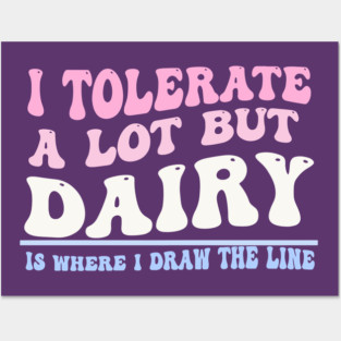 I Tolerate A Lot But Dairy Is Where I Draw The Line Posters and Art