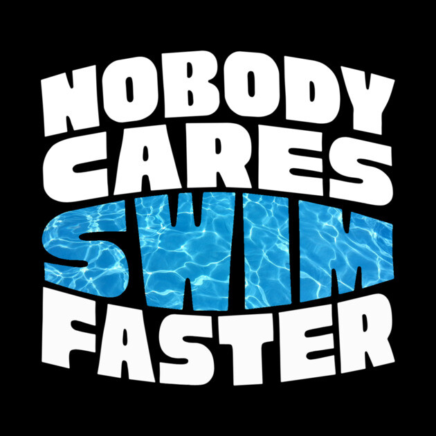 Nobody Cares Swim Faster by The WYLD Tribe